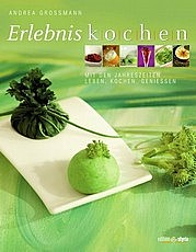 GROSSMANN Andrea: Erlebniskochen. Mit den Jahreszeiten leben, kochen, genießen. Edition Styria, Wien 2011