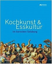 SCHACHL-RABER Ursula (Hg.): Kochkunst und Esskultur im barocken Salzburg. müry salzmann, Salzburg-Wien 2010