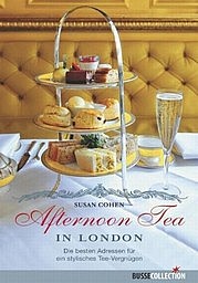COHEN Susan: Afternoon Tea in London. Die besten Adressen für ein stylisches Tee-Vergnügen. Busse Collection, Bielefeld 2012