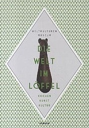 SCHELLHAAS Sebastian u. Weltkulturen Museum Frankfurt a. M.: Die Welt im Löffel. Kerber Verlag, Bielefeld/Berlin 2012