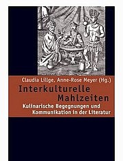 LILLGE Claudia, MEYER Anne-Rose (Hg.): Interkulturelle Mahlzeiten. Kulinarische Begegnungen und Kommunikation in der Literatur.