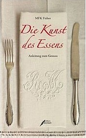 MFK Fisher: Die Kunst des Essens. Herausgegeben und übersetzt von Brigitte Ebersbach. Edition Ebersbach, Berlin 2009
