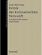Kurt Röttgers: Kritik der kulinarischen Vernunft. Ein Menü der Sinne nach Kant. Transcript Verlag, Bielefeld 2009