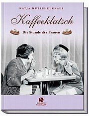 MUTSCHELKNAUS Katja: Kaffeeklatsch – Die Stunde der Frauen. Elisabeth Sandmann Verlag, München 2. Auflage 2008