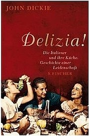 DICKIE John: Delizia! Die Italiener und ihre Küche. Geschichte einer Leidenschaft. S. Fischer Verlag, Frankfurt/Main 2009