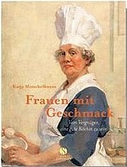 MUTSCHELKNAUS Katja: Frauen mit Geschmack. Vom Vergnügen, eine gute Köchin zu sein. Elisabeth Sandmann, München 2010