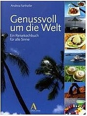 FARTHOFER Andrea: Genussvoll um die Welt. Ein Reisekochbuch für alle Sinne. Edition Aurea, Wien 2009