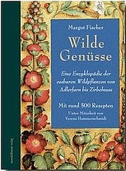 FISCHER Margot: Wilde Genüsse. Eine Enzyklopädie der essbaren Wildpflanzen von Adlerfarm bis Zirbelnuss. Mandelbaum, Wien 2007