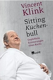 KLINK Vincent: Sitting Küchen-Bull. Gepfefferte Erinnerungen eines Kochs. Rowohlt Reinbek 2010
