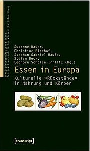 BAUER Susanne, et al. (Hg.): Essen in Europa. Kulturelle „Rückstände“ in Nahrung und Körper. Transcript, Bielefeld 2010