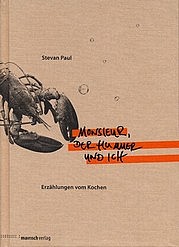 PAUL Stevan: Monsieur, der Hummer und ich. Erzählungen vom Kochen. Mairisch Verlag, Hamburg 2009