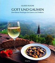FUCHS Guido: Gott und Gaumen. Eine kleine Theologie des Essens und Trinkens. Claudius, München 2010
