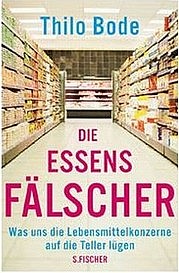 BODE Thilo: Die Essensfälscher. Was uns die Lebensmittelkonzerne auf den Teller lügen. Fischer Verlag, Frankfurt am Main 2010