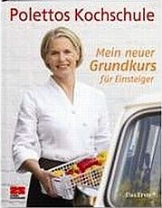 POLETTO Cornelia: Polettos Kochschule. Mein neuer Grundkurs für Einsteiger. Verlag Zabert Sandmann, München 2010