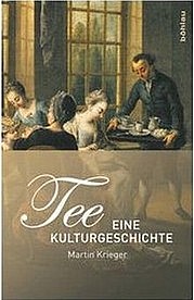 KRIEGER Martin: Tee. Eine Kulturgeschichte. Böhlau, Wien 2009