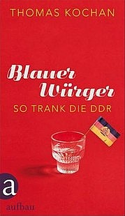 KOCHAN Thomas: Blauer Würger. So trank die DDR. Aufbau Verlag, Berlin 2011