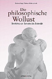 VOIGT Stephanie, KÖHLERSCHMIDT Markus: Die philosophische Wollust. Sinnliches von Sokrates bis Sloterdijk. Primus, Darmstadt 2011