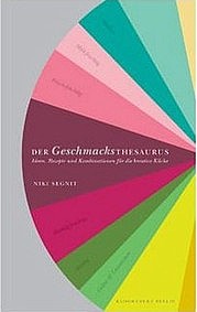 SEGNIT Niki: Der Geschmacksthesaurus. Ideen, Rezepte und Kombinationen für die kreative Küche. Bloomsbury Verlag, Berlin 2011