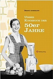 EUSEMANN Bernd: Unser Kochbuch der 50-iger Jahre. Wartberg Verlag, Gudensberg-Gleichen 2010