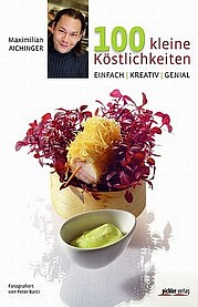 AICHINGER Maximilian: 100 kleine Köstlichkeiten. Einfach Kreativ Genial. Pichler Verlag, Wien 2012