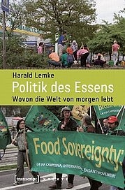 LEMKE Harald: Politik des Essens. Wovon die Welt von morgen lebt. Transcript Verlag, Bielefeld 2012