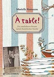 ROUSSEAU Murielle: À table! Die wunderbaren Rezepte meiner französischen Familie. 6. Auflage. Gerstenberg Verlag, Hildesheim 2012