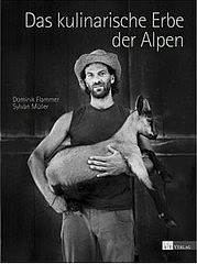 FLAMMER Dominik u. MÜLLER Sylvan: Das kulinarische Erbe der Alpen. AT Verlag, Aarau 2013