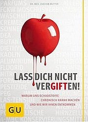 MUTTER Joachim: Lass dich nicht vergiften! Warum uns Schadstoffe chronisch krank machen und wie wir ihnen entkommen. GU, München 2012